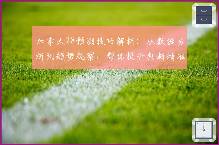 加拿大28预测技巧解析：从数据分析到趋势观察，帮你提升判断精准度