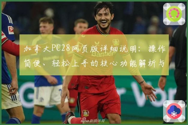 加拿大PC28网页版详细说明：操作简便、轻松上手的核心功能解析与使用技巧分享